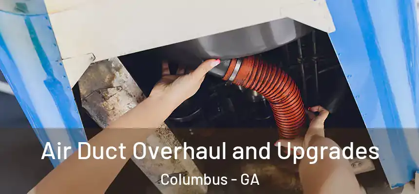 Air Duct Overhaul and Upgrades Columbus - GA