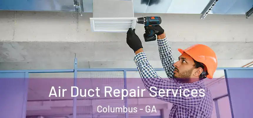 Air Duct Repair Services Columbus - GA
