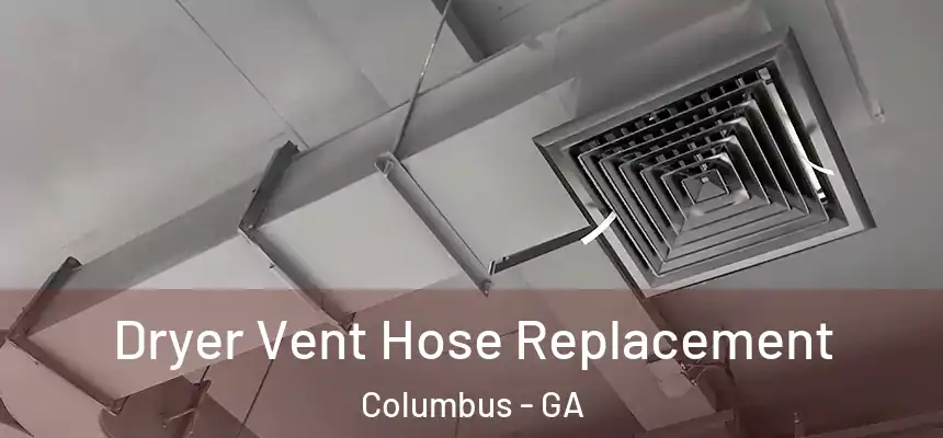 Dryer Vent Hose Replacement Columbus - GA