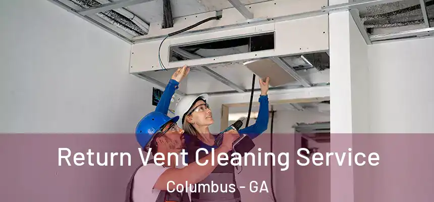 Return Vent Cleaning Service Columbus - GA