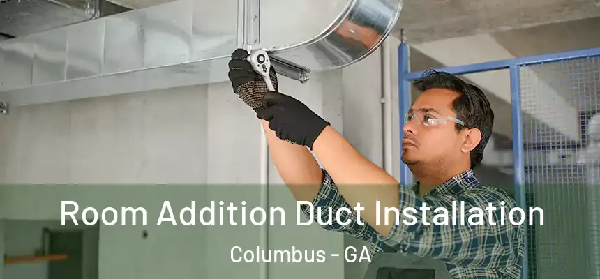 Room Addition Duct Installation Columbus - GA