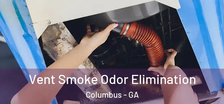  Vent Smoke Odor Elimination Columbus - GA