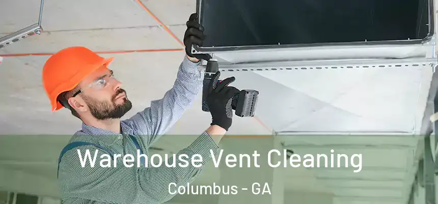 Warehouse Vent Cleaning Columbus - GA